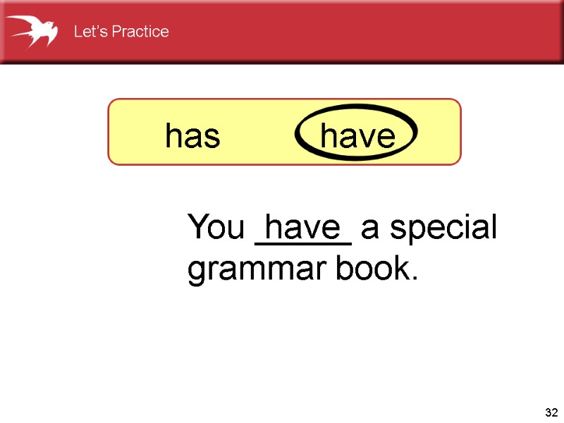 32 You _____ a special  grammar book.    has have 
